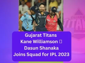 Gujarat Titans Kane Williamson 🏏Gujarat Titans' Strategic Move - Dasun Shanaka Joins Squad for IPL 2023