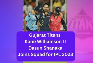 Gujarat Titans Kane Williamson 🏏Gujarat Titans' Strategic Move - Dasun Shanaka Joins Squad for IPL 2023