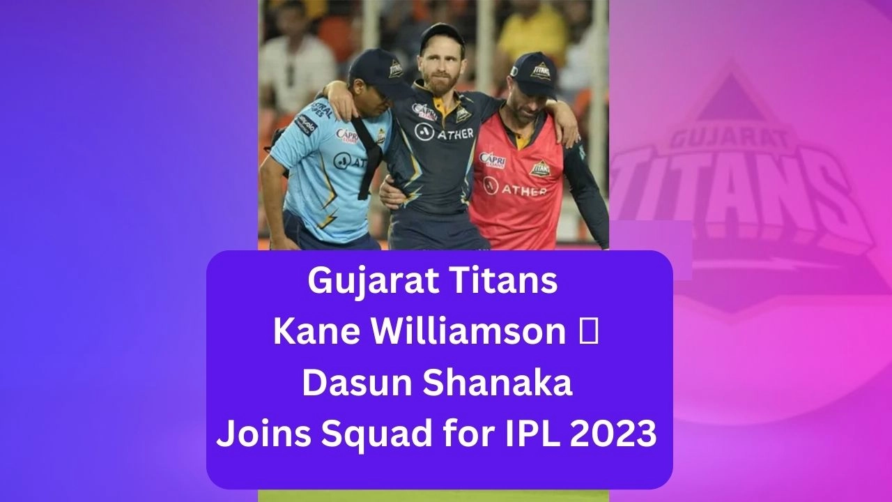 Gujarat Titans Kane Williamson 🏏Gujarat Titans' Strategic Move - Dasun Shanaka Joins Squad for IPL 2023