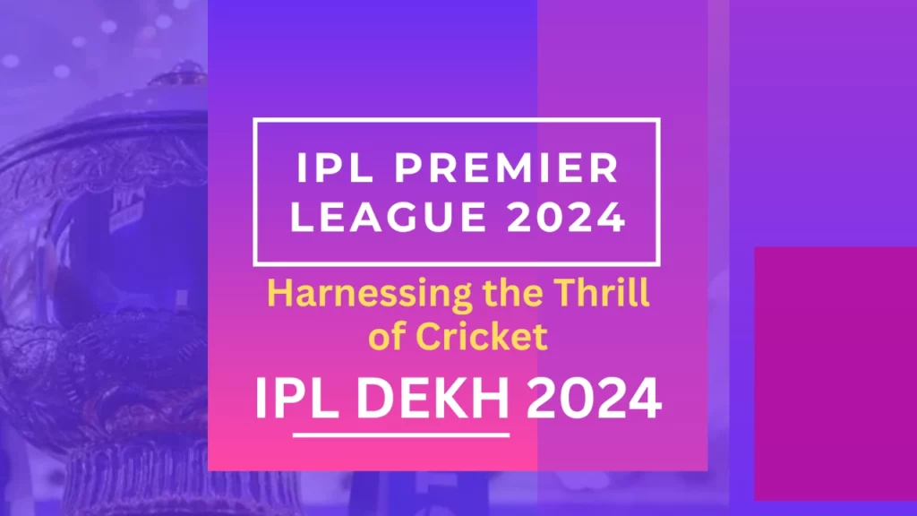 IPL Premier League 2024 - Harnessing the Thrill of Cricket IPL 2024 Date IPL DEKH