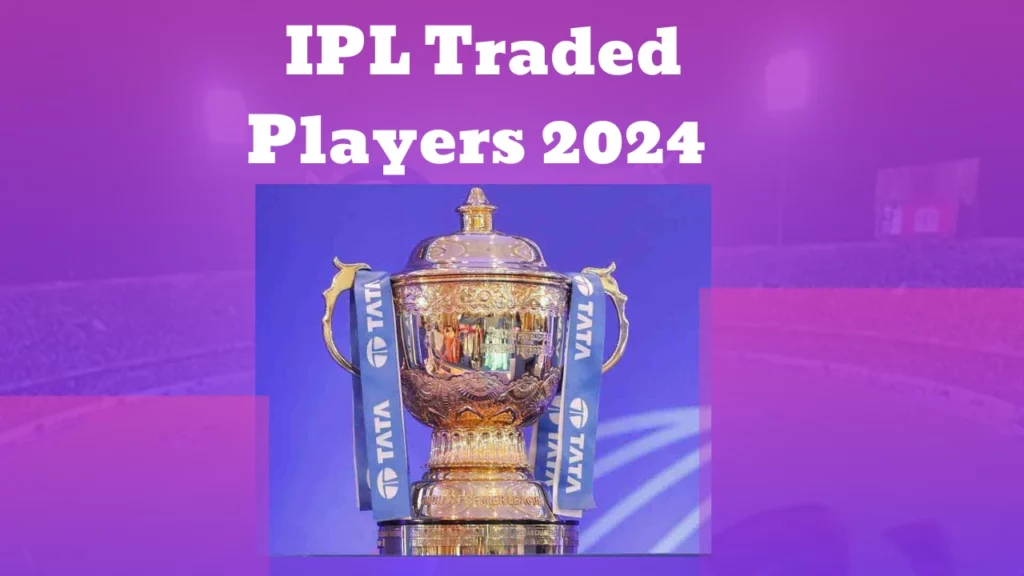 IPL Traded Players 2024 players list