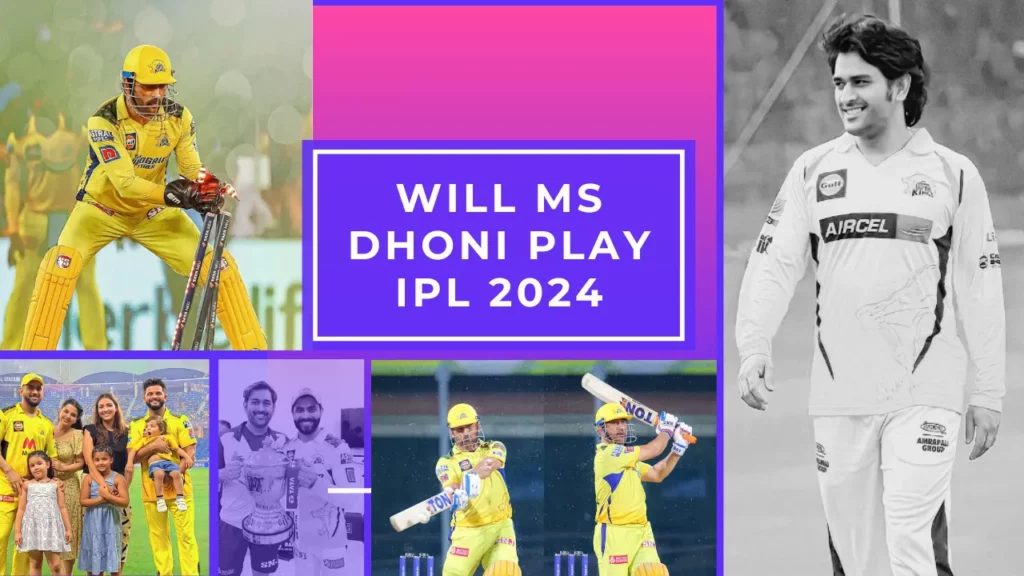 Will MS Dhoni play IPL 2024