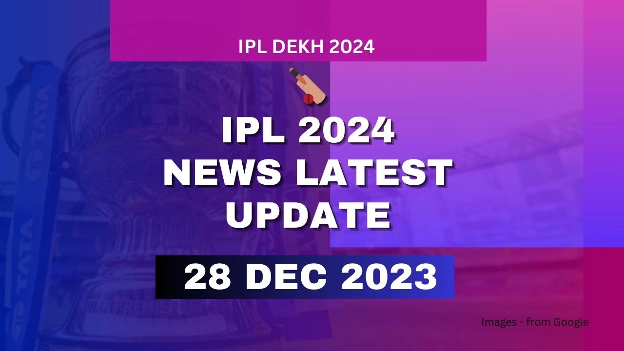 IPL 2024 News Latest Update 28 Dec 2023