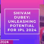 Shivam Dubey: Unleashing Potential for IPL 2024