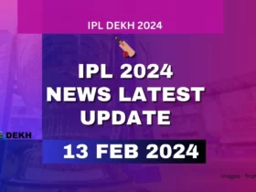 IPL 2024 News Latest Update 13 February 2024