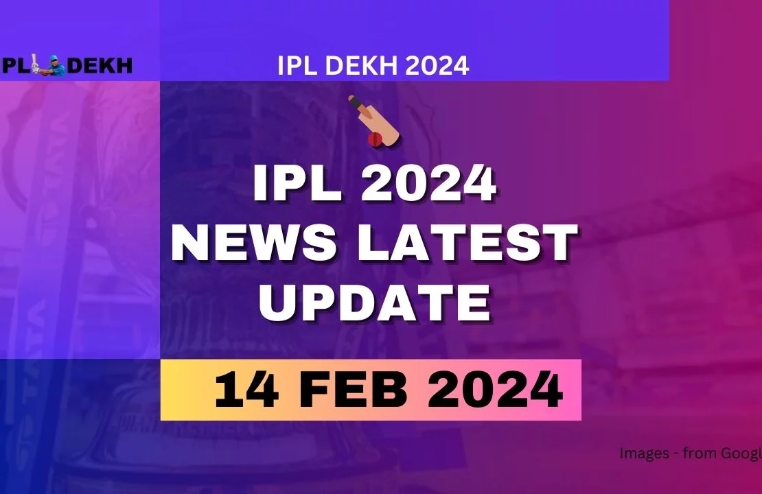 IPL 2024 News Latest Update 14 February 2024