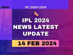 IPL 2024 News Latest Update 14 February 2024