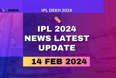 IPL 2024 News Latest Update 14 February 2024