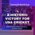 A Historic Victory for USA Cricket: Defeating Pakistan in a Super Over