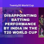 Disappointing Batting Performance by India in the T20 World Cup