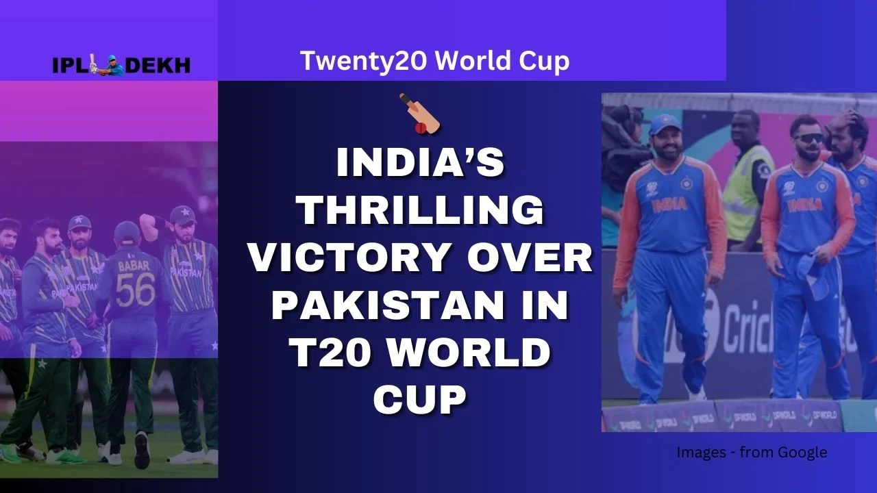 India vs Pakistan T20 World Cup India’s Thrilling Victory Over Pakistan in T20 World Cup