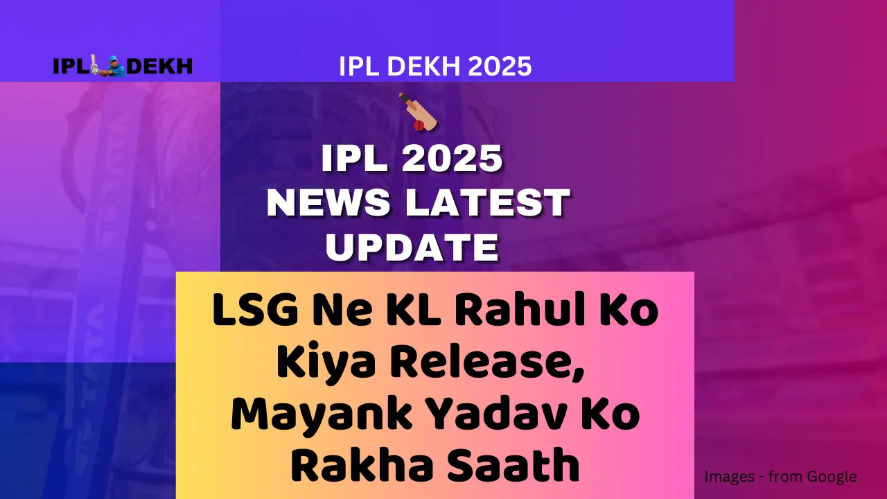 LSG Ne KL Rahul Ko Kiya Release Mayank Yadav Ko Rakha Saath